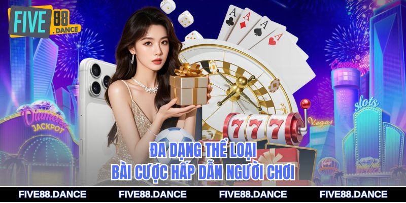 Đa dạng thể loại bài cược hấp dẫn người chơi