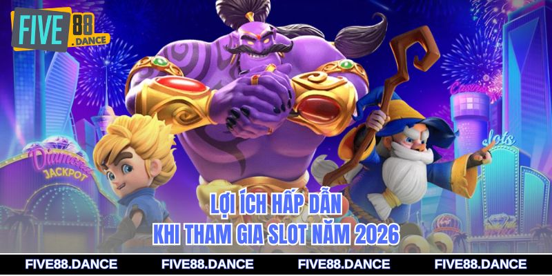 Lợi ích hấp dẫn khi tham gia slot năm 2026