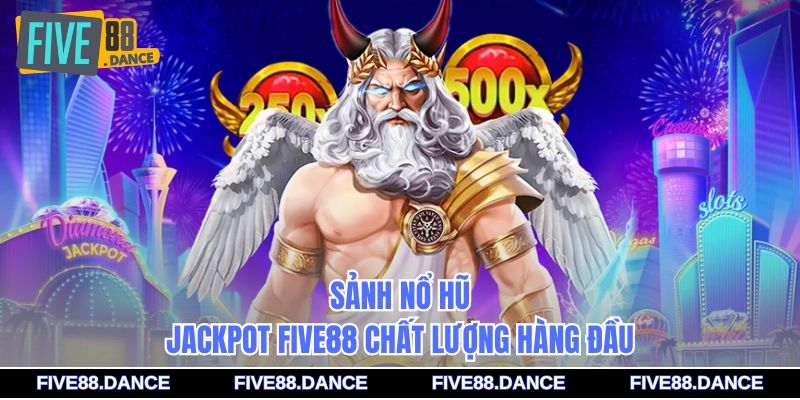Sảnh nổ hũ Jackpot FIVE88 chất lượng hàng đầu