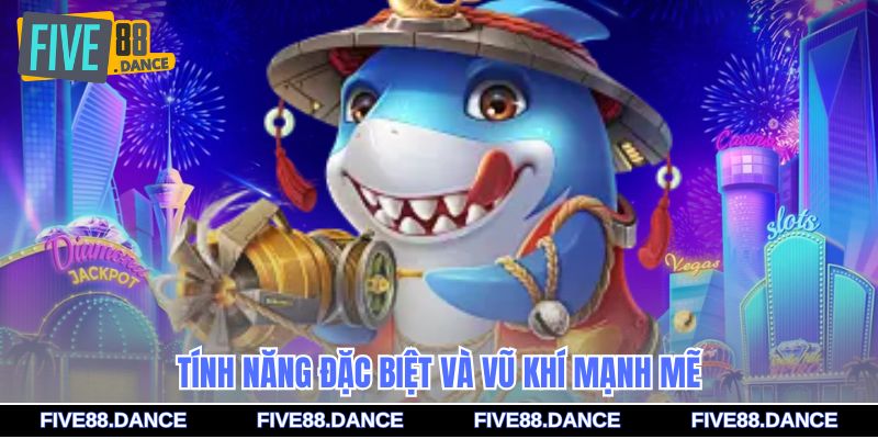 Tính năng đặc biệt và vũ khí mạnh mẽ