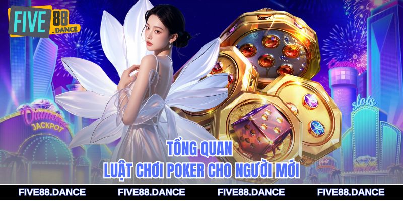 Tổng quan luật chơi poker cho người mới